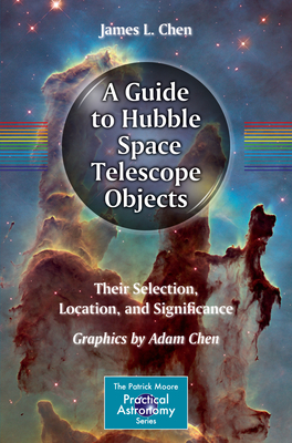 A Guide to Hubble Space Telescope Objects: Their Selection, Location, and Significance - Chen, James L, and Chen, Adam