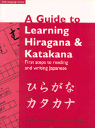 A Guide to Learning Hiragana & Katakana: First Steps to Reading and Writing Japanese