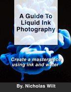 A Guide to Liquid Ink Photography: Create a Masterpiece Using Ink and Water