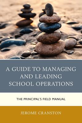 A Guide to Managing and Leading School Operations: The Principal's Field Manual - Cranston, Jerome