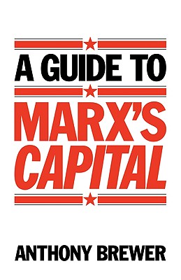 A Guide to Marx's 'Capital' - Brewer, Anthony