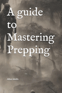 A guide to Mastering Prepping