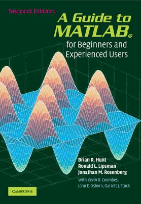 A Guide to MATLAB: For Beginners and Experienced Users - Hunt, Brian R, and Lipsman, Ronald L, and Rosenberg, Jonathan M