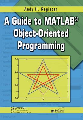 A Guide to MATLAB Object-Oriented Programming - Register, Andy H.