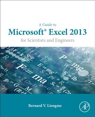 A Guide to Microsoft Excel 2013 for Scientists and Engineers - Liengme, Bernard