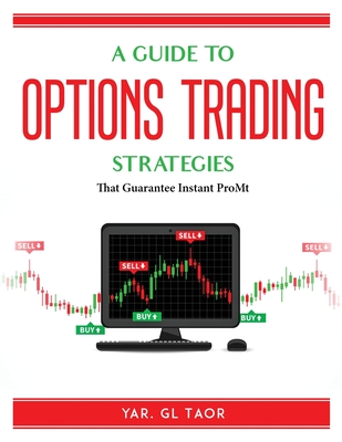 A Guide To Options Trading Options Strategies: That Guarantee Instant Profit - Mary G Taylor