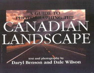 A Guide to Photographing the Canadian Landscape - Benson, Daryl, and Wilson, Dale