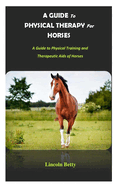A Guide to Physical Therapy for Horses: A Guide to Physical Training and Therapeutic Aids of Horses