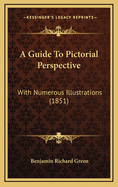 A Guide to Pictorial Perspective: With Numerous Illustrations (1851)