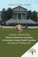 A Guide to Researching African American Ancestors in Laurens County, South Carolina and Selected Finding AIDS