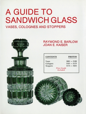 A Guide to Sandwich Glass: Vases, Colognes and Stoppers. From Vol.3 - Barlow, Raymond E.