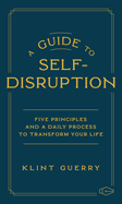 A Guide to Self-Disruption: Five Principles and a Daily Process to Transform Your Life