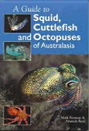 A Guide to Squid, Cuttlefish and Octopuses of Australasia - Norman, Mark, and Reid, Amanda