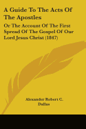 A Guide To The Acts Of The Apostles: Or The Account Of The First Spread Of The Gospel Of Our Lord Jesus Christ (1847)