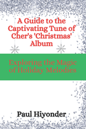 A Guide to the Captivating Tune of Cher's 'Christmas' Album: Exploring the Magic of Holiday Melodies