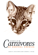 A Guide to the Carnivores of Central America: Natural History, Ecology, and Conservation