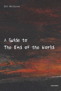 A Guide to the End of the World: Everything You Never Wanted to Know