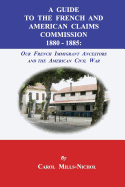 A Guide to the French and American Claims Commission 1880-1885: Our French Immigrant Ancestors and the American Civil War