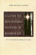 A Guide to the Hidden Wisdom of Kabbalah: With Ten Complete Kabbalah Lessons - Laitman, Rav Michael, PhD, and Giertz, Benzion (Compiled by)