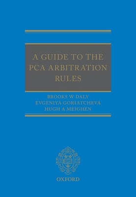 A Guide to the Pca Arbitration Rules - Daly, Brooks, and Goriatcheva, Evgeniya, and Meighen, Hugh