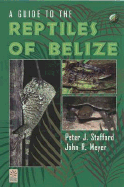 A Guide to the Reptiles of Belize - Stafford, Peter J, and Meyer, John R, and Meyer, John R