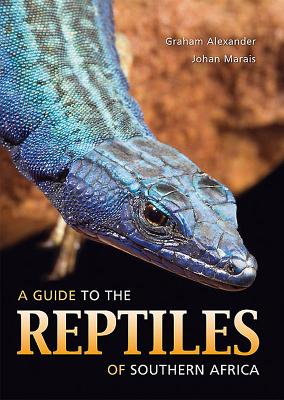 A Guide to the Reptiles of Southern Africa - Alexander, Graham, and Marais, Johan