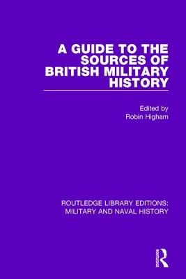 A Guide to the Sources of British Military History - Higham, Robin (Editor)