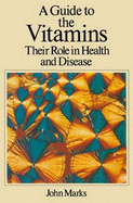 A Guide to the Vitamins: Their Role in Health and Disease - Marks, J