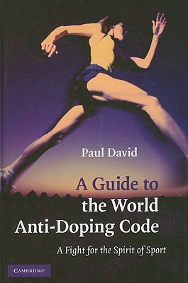 A Guide to the World Anti-Doping Code: A Fight for the Spirit of Sport - David, Paul, Dr., M.D.