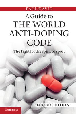 A Guide to the World Anti-Doping Code: A Fight for the Spirit of Sport - David, Paul