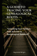 A Guide to Tracing your Genealogical Roots: "Unlocking Your Family's Past: A Guide to Genealogical Research"