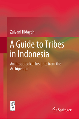 A Guide to Tribes in Indonesia: Anthropological Insights from the Archipelago - Hidayah, Zulyani