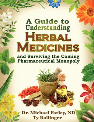 A Guide to Understanding Herbal Medicines and Surviving the Coming Pharmaceutical Monopoly - Farley, Michael, and Bollinger, Ty
