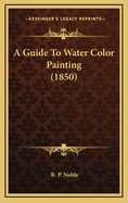 A Guide to Water Color Painting (1850)