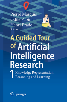 A Guided Tour of Artificial Intelligence Research: Volume I: Knowledge Representation, Reasoning and Learning - Marquis, Pierre (Editor), and Papini, Odile (Editor), and Prade, Henri (Editor)