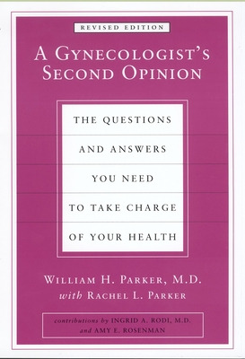 A Gynecologist's Second Opinion: The Questions and Answers You Need to Take Charge of Your Health, Revised Edition - Parker, William H, and Parker, Rachel L