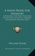 A Hand Book For Infantry: Containing The First Principles Of Military Discipline, Founded On Rational Method (1814)