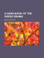 A Hand-Book of the Greek Drama - Walford, Edward