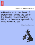 A Hand-Book to the Peak of Derbyshire, and to the Use of the Buxton Mineral Waters: Or, Buxton in 1854 (Classic Reprint)