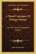 A Hand Catalogue of Postage Stamps: For the Use of Collectors (1862)