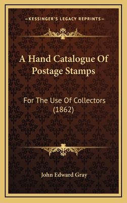 A Hand Catalogue of Postage Stamps: For the Use of Collectors (1862) - Gray, John Edward