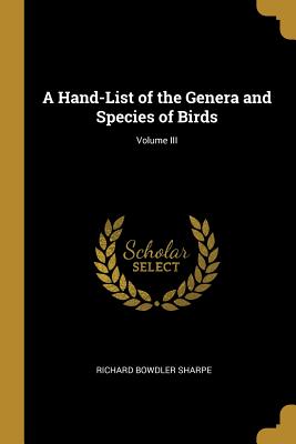 A Hand-List of the Genera and Species of Birds; Volume III - Sharpe, Richard Bowdler