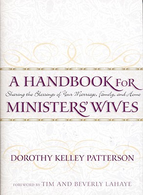 A Handbook for Ministers' Wives: Sharing the Blessing of Your Marriage, Family, and Home - Kelley Patterson, Dorothy, and LaHaye, Beverly (Foreword by), and LaHaye, Tim (Foreword by)