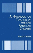 A Handbook for Teachers of African American Children - Kafele, Baruti K