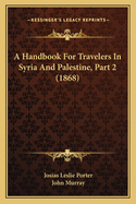 A Handbook For Travelers In Syria And Palestine, Part 2 (1868)