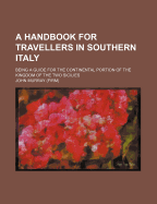 A Handbook for Travellers in Southern Italy: Being a Guide for the Continental Portion of the Kingdom of the Two Sicilies: With a Travelling Map and Plans
