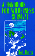 A Handbook for Wilderness Survival - Harris, Bob