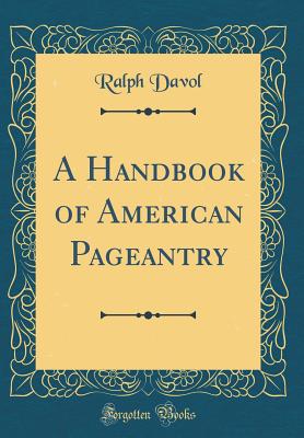 A Handbook of American Pageantry (Classic Reprint) - Davol, Ralph