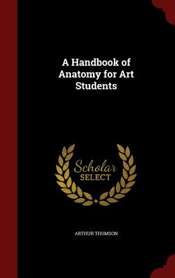 A Handbook of Anatomy for Art Students - Thomson, Arthur