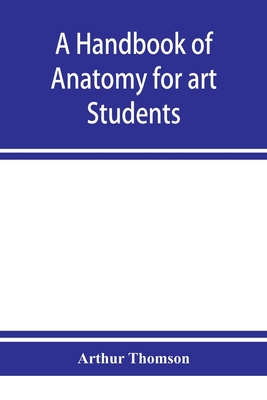 A handbook of anatomy for art students - Thomson, Arthur